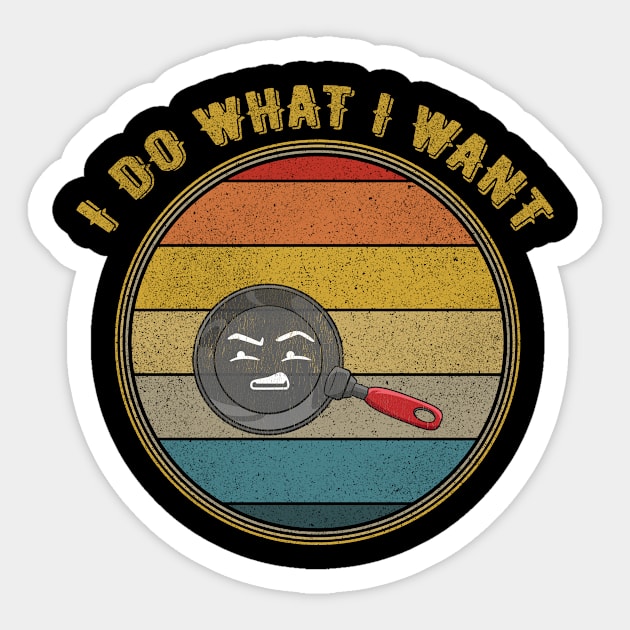 I Do What I Want Grossed Out Face Frying Pan Distressed Sticker by divawaddle